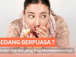 Berikut Yang Membatalkan Puasa Ramadhan dan Hal yang Mengurangi Pahalanya